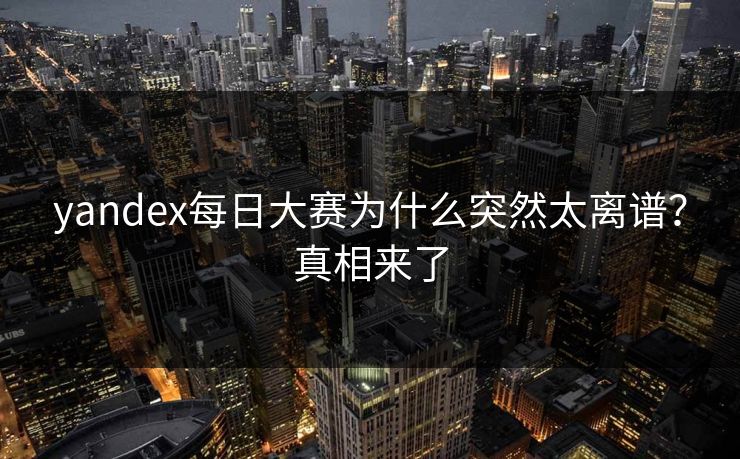 yandex每日大赛为什么突然太离谱？真相来了